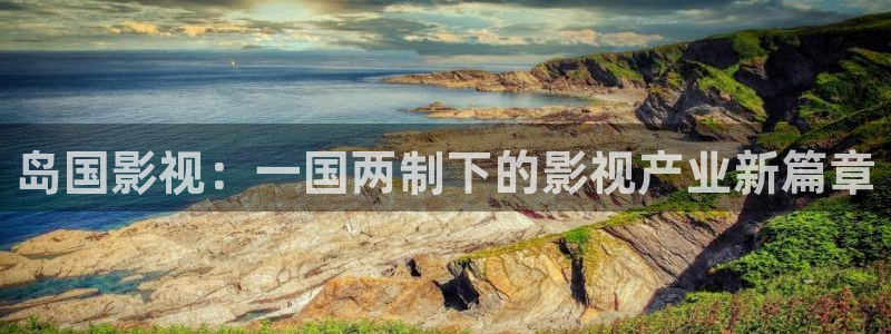 驰策影院首页：岛国影视：一国两制下的影视产业新篇章